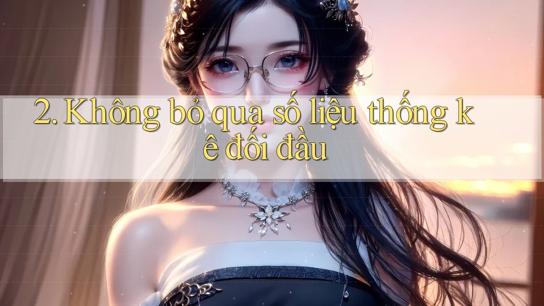 2. Không bỏ qua số liệu thống kê đối đầu