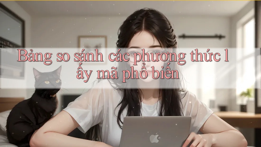 Bảng so sánh các phương thức lấy mã phổ biến
