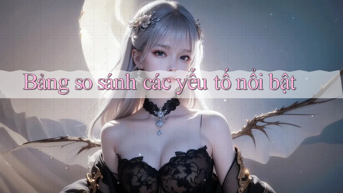 Bảng so sánh các yếu tố nổi bật