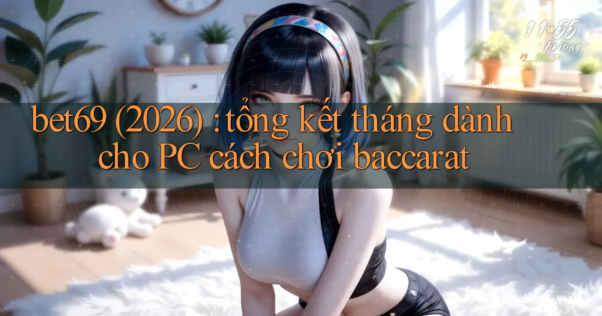 bet69 (2026) tổng kết tháng dành cho PC cách chơi baccarat