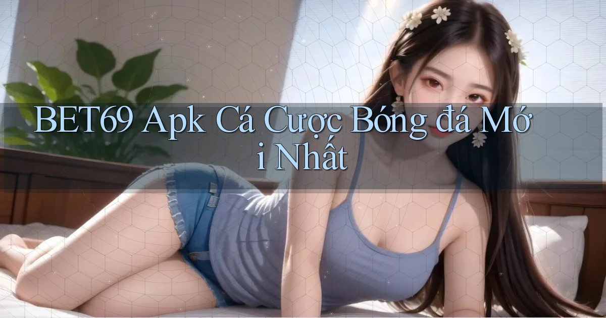 bet69  apk cá cược bóng đá mới nhất