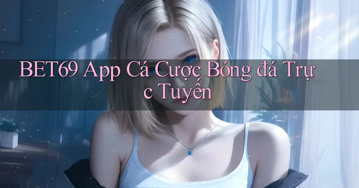 bet69 app cá cược bóng đá trực tuyến