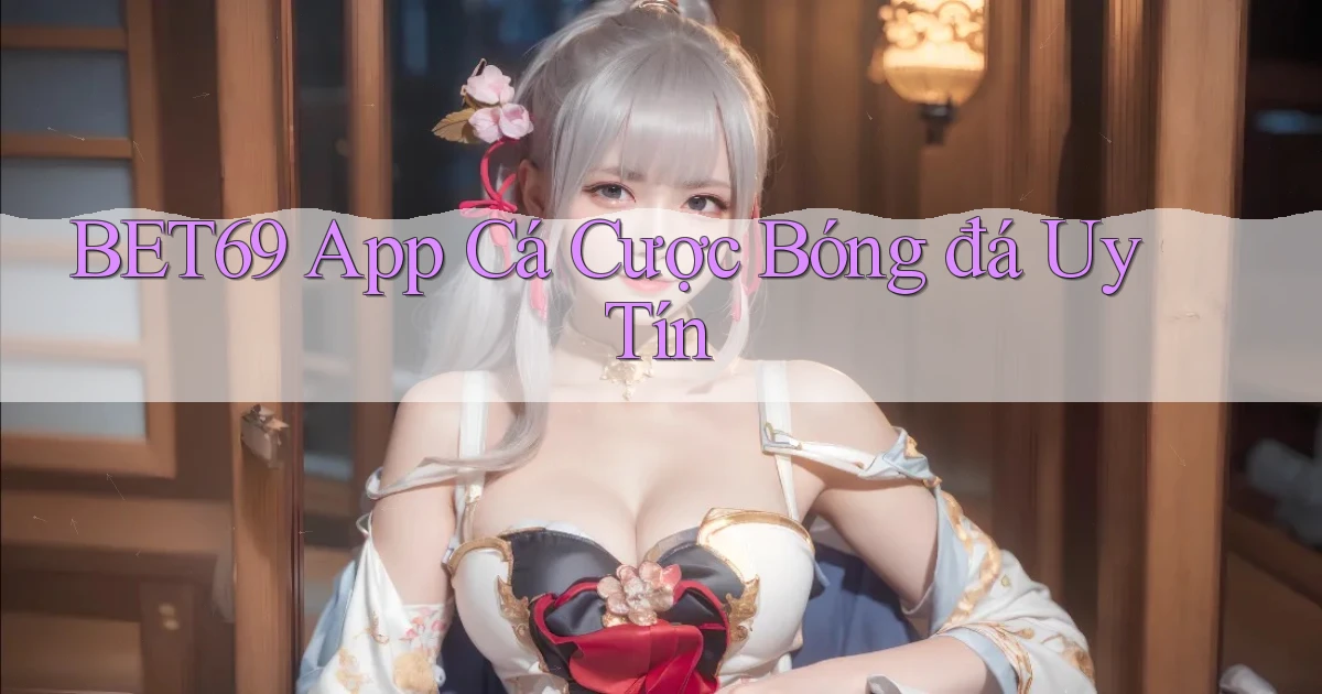 bet69 app cá cược bóng đá uy tín