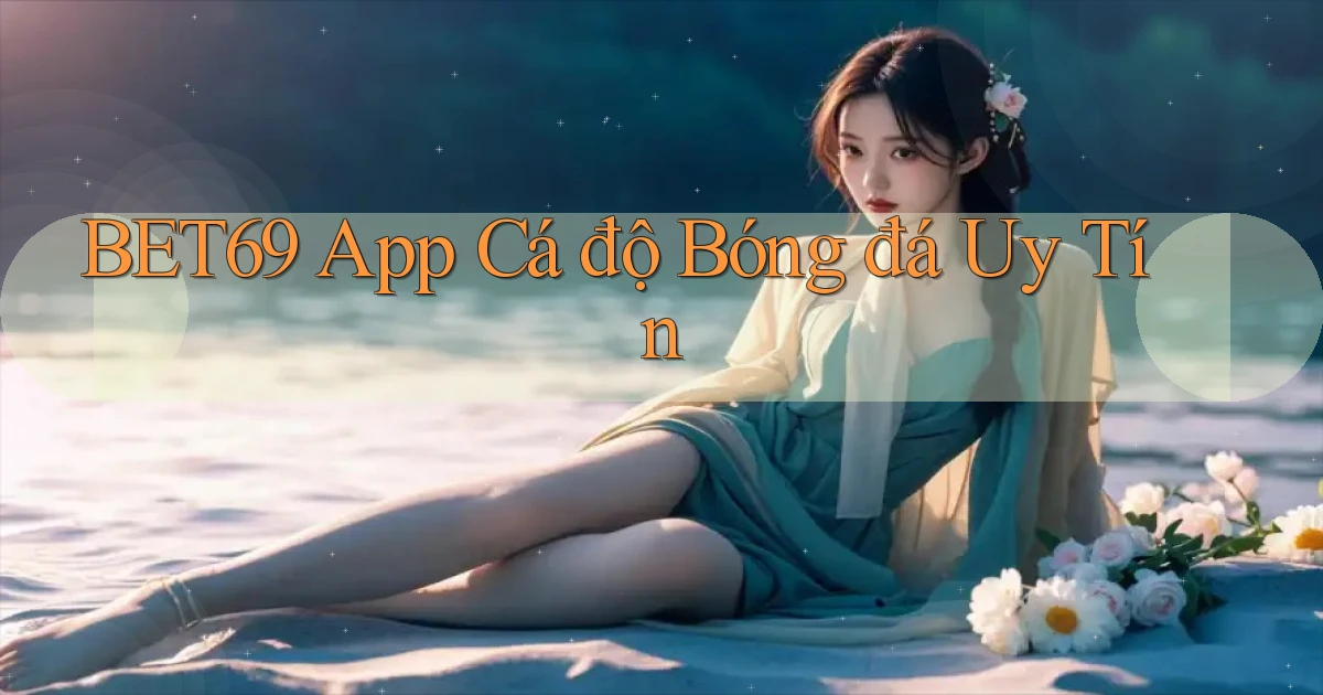 bet69 app cá độ bóng đá uy tín