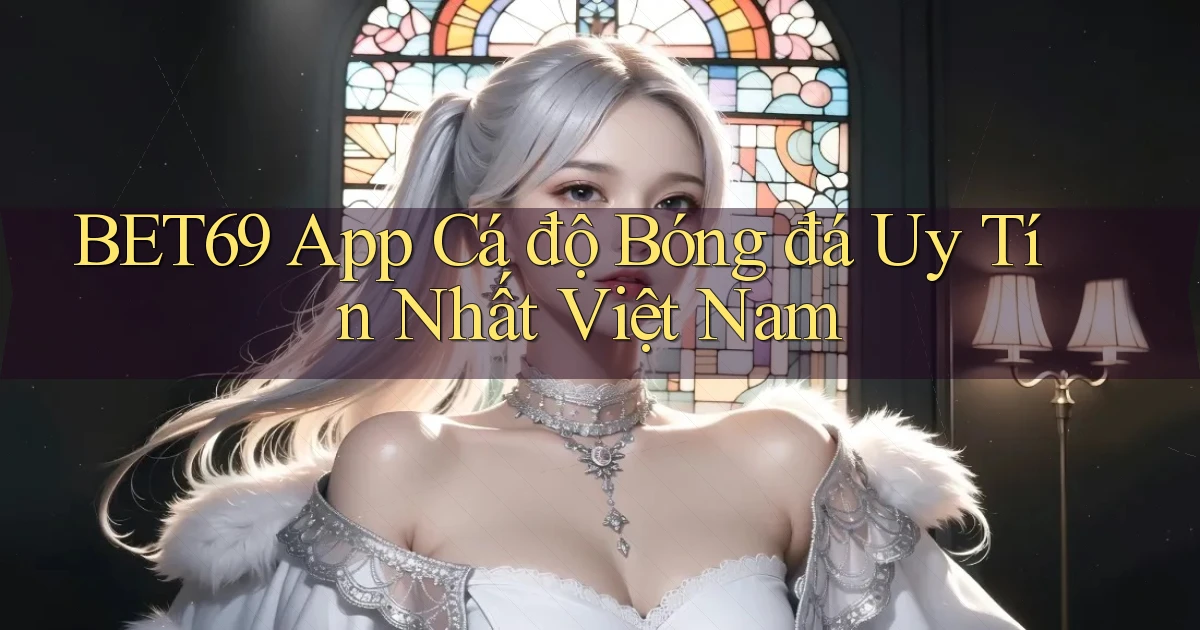 bet69 app cá độ bóng đá uy tín nhất việt nam