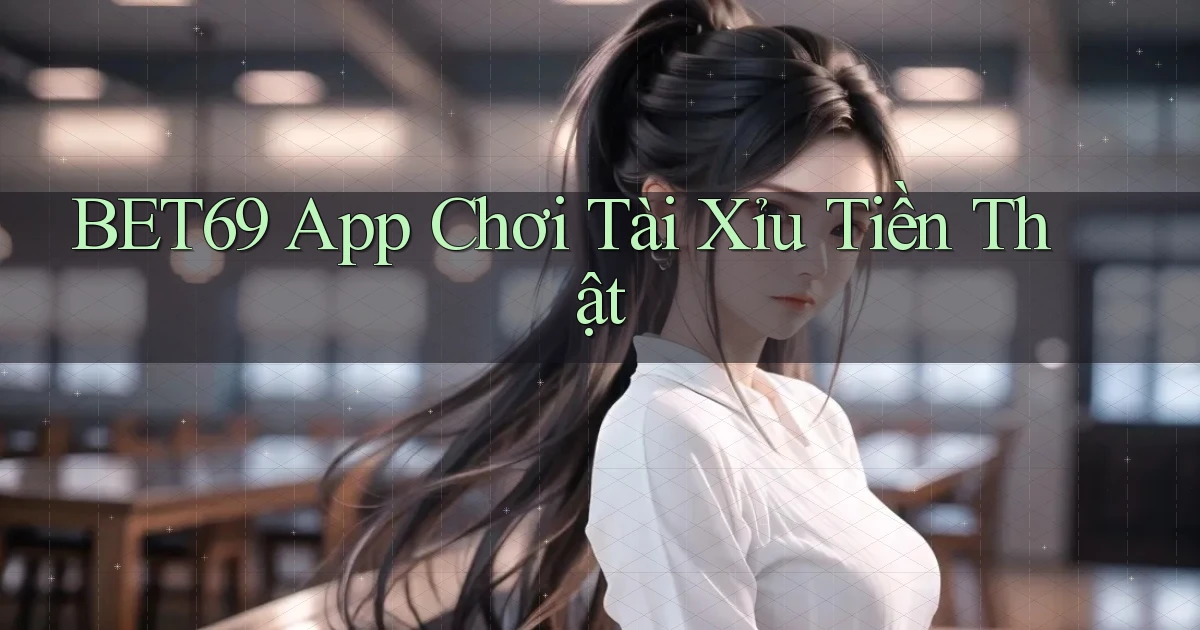 bet69 app chơi tài xỉu tiền thật