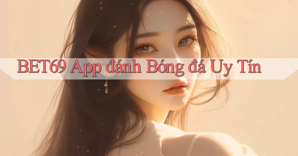 bet69 app đánh bóng đá uy tín
