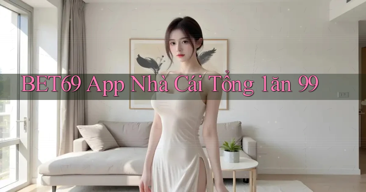 bet69 app nhà cái tổng 1 ăn 99