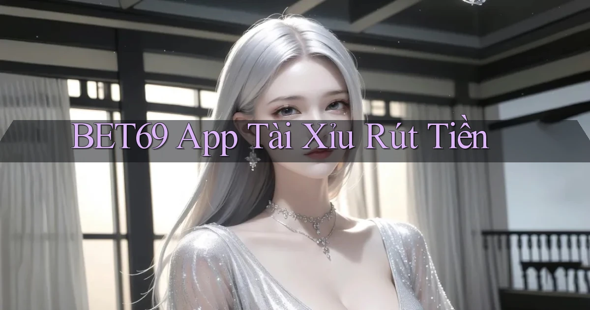 bet69 app tài xỉu rút tiền