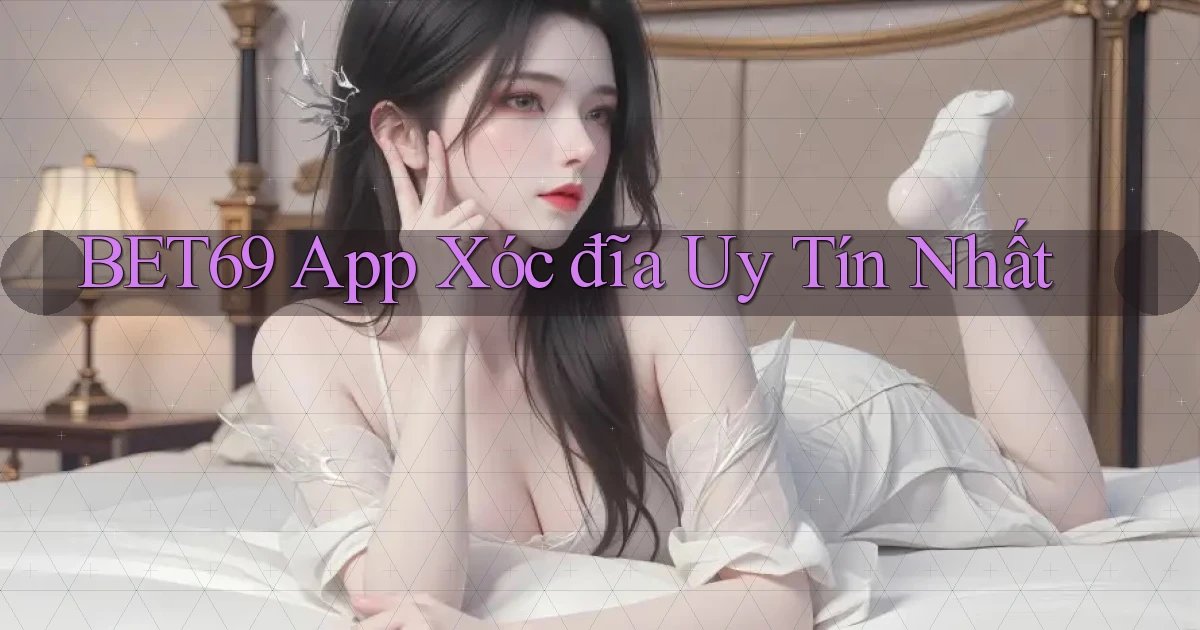 bet69 app xóc đĩa uy tín nhất