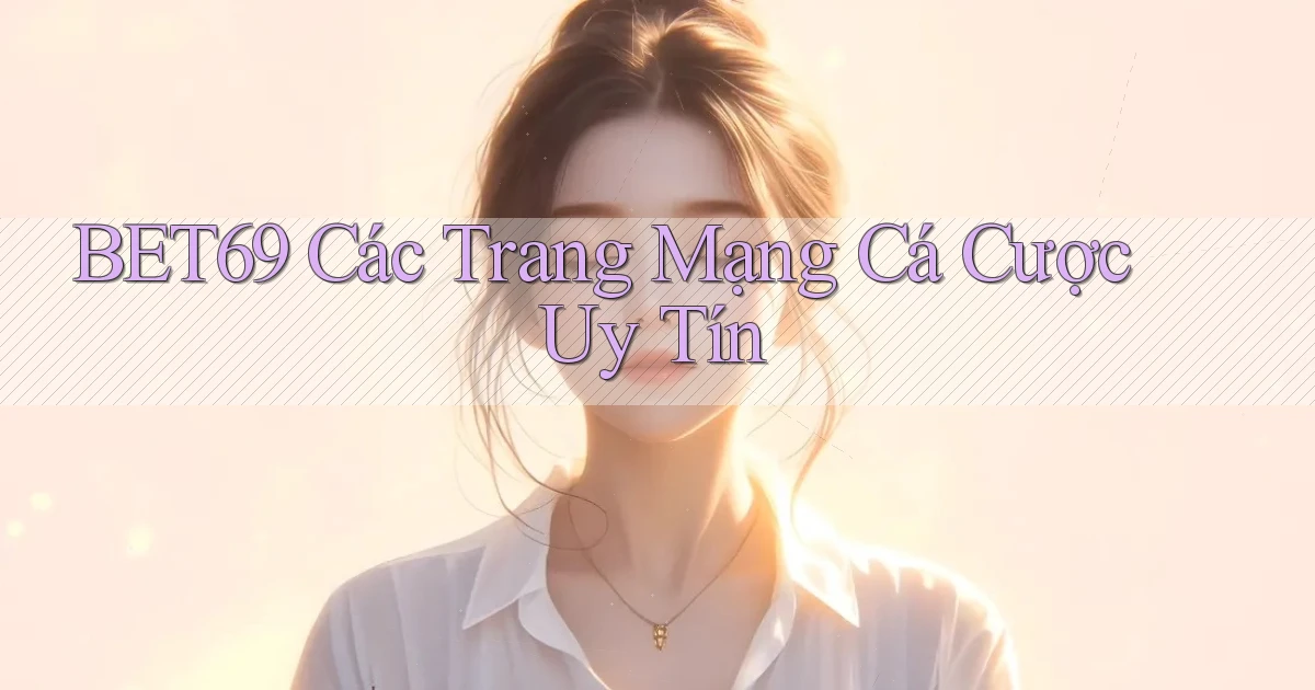 bet69  các trang mạng cá cược uy tín