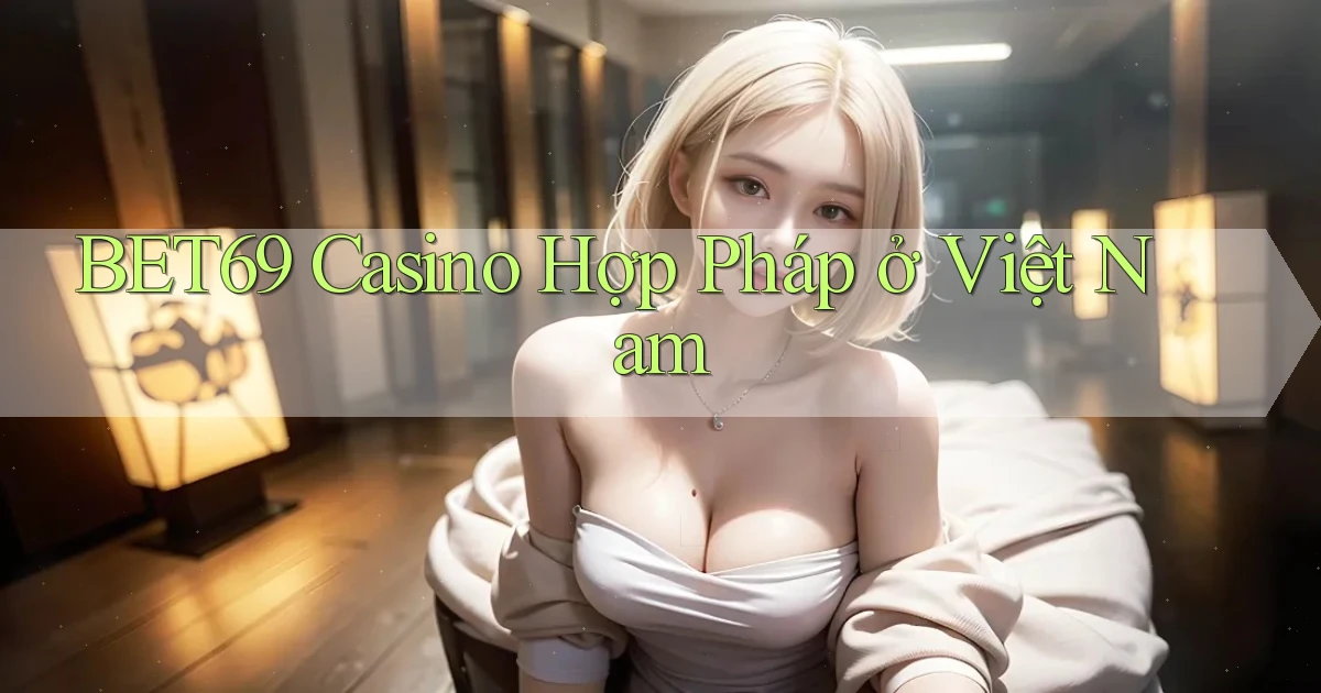 bet69 casino hợp pháp ở việt nam