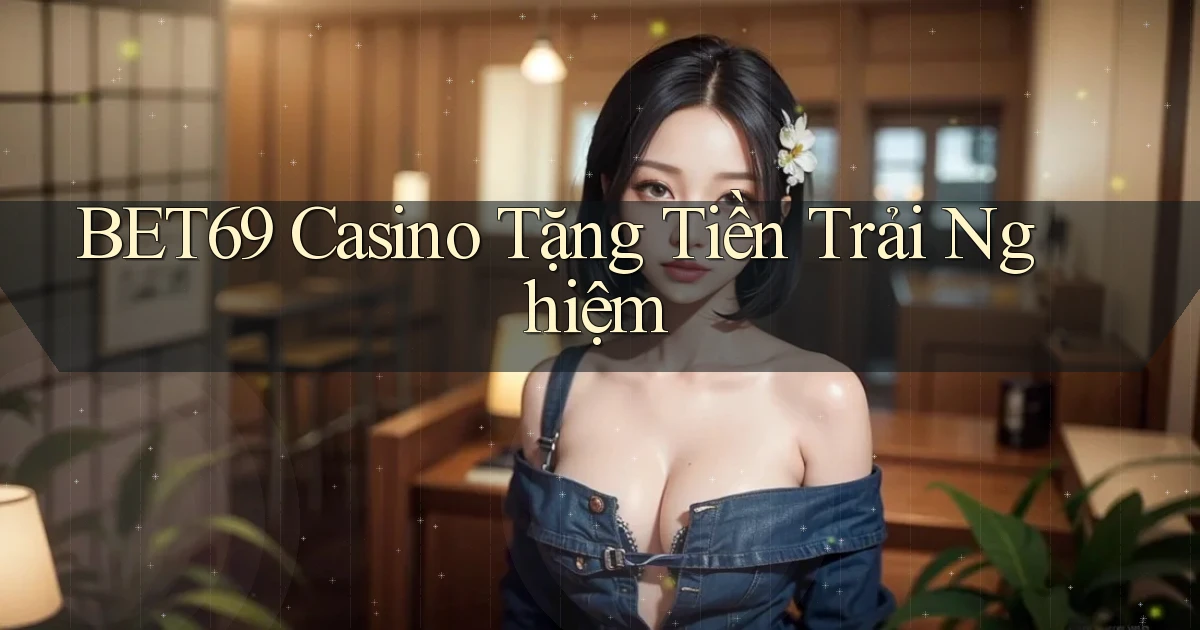 bet69 casino tặng tiền trải nghiệm