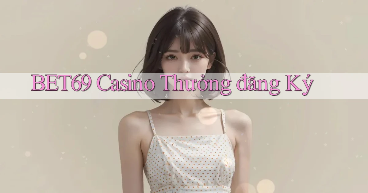 bet69 casino thưởng đăng ký