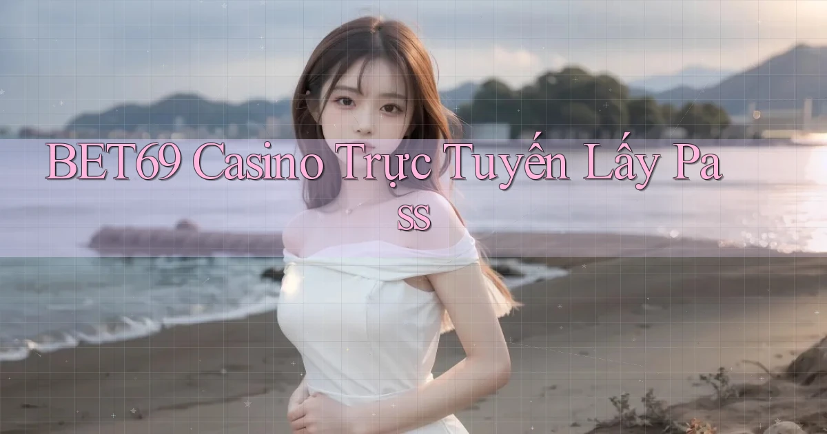 bet69 casino trực tuyến lấy pass