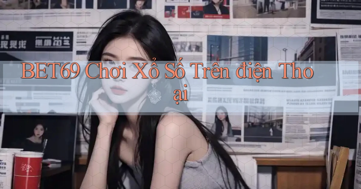 bet69  Chơi xổ số trên điện thoại
