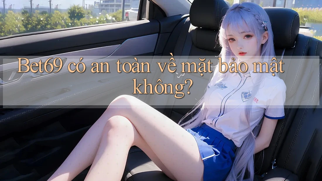bet69 có an toàn về mặt bảo mật không?