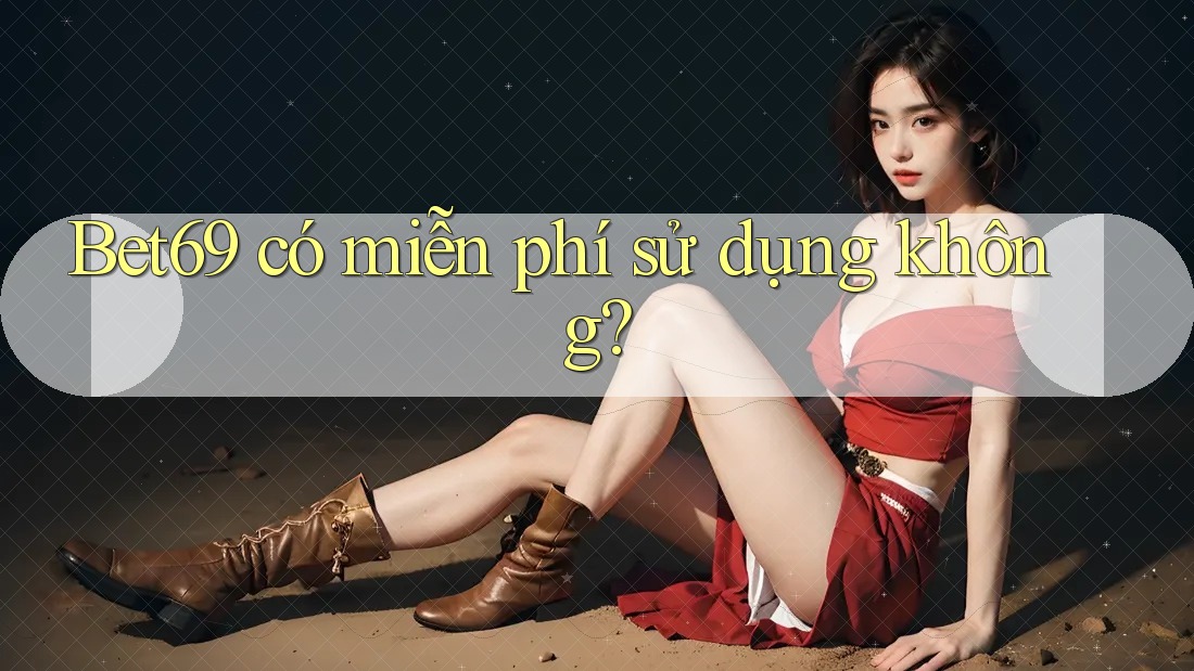 Bet69 có miễn phí sử dụng không?