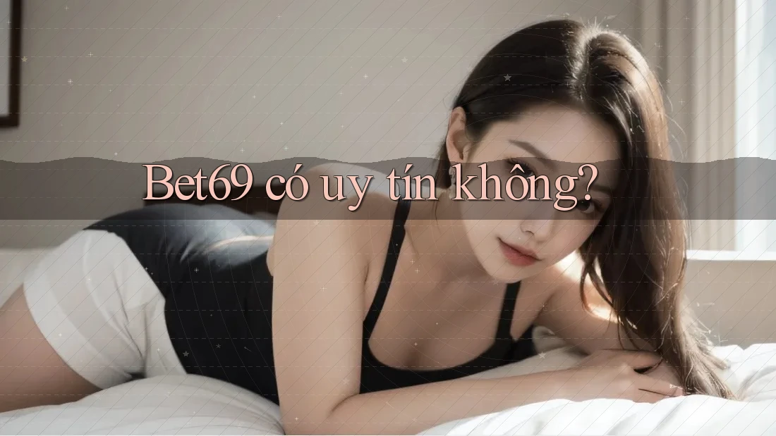 Bet69 có uy tín không?