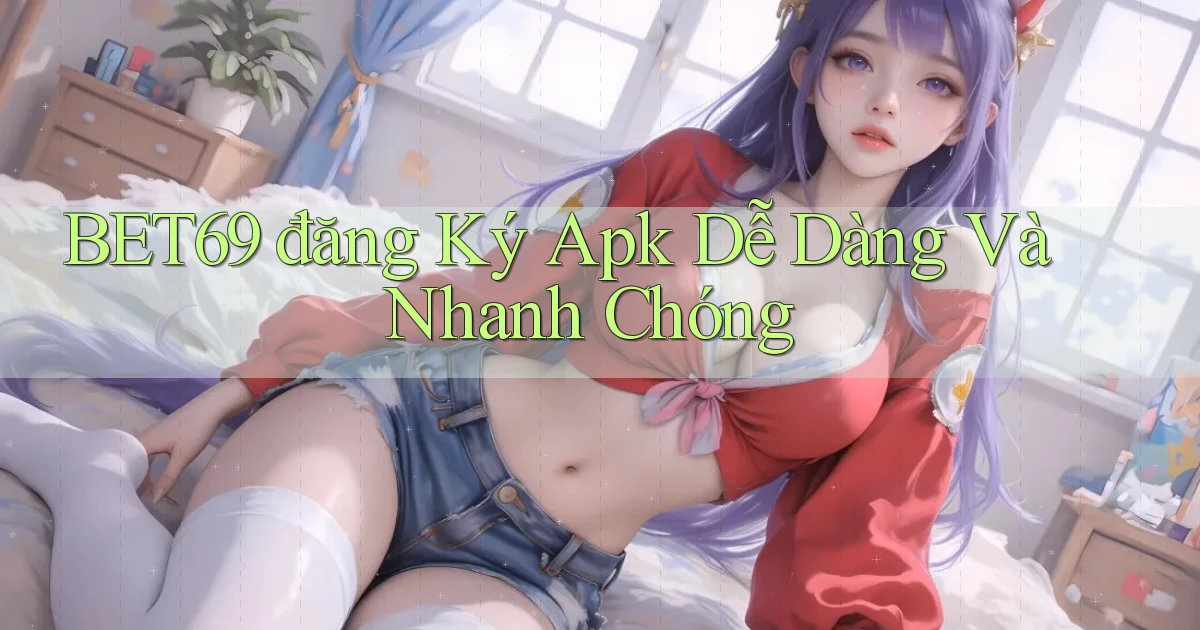bet69  đăng ký apk dễ dàng và nhanh chóng