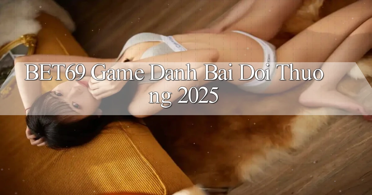 bet69  game danh bai doi thuong 2025