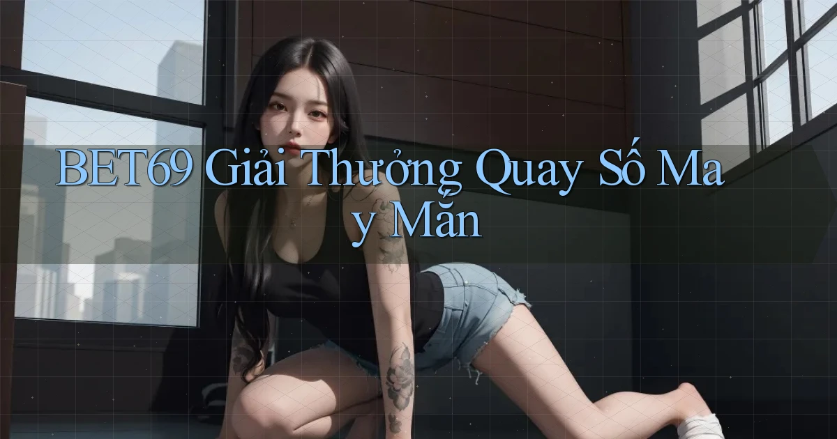 bet69  giải thưởng quay số may mắn