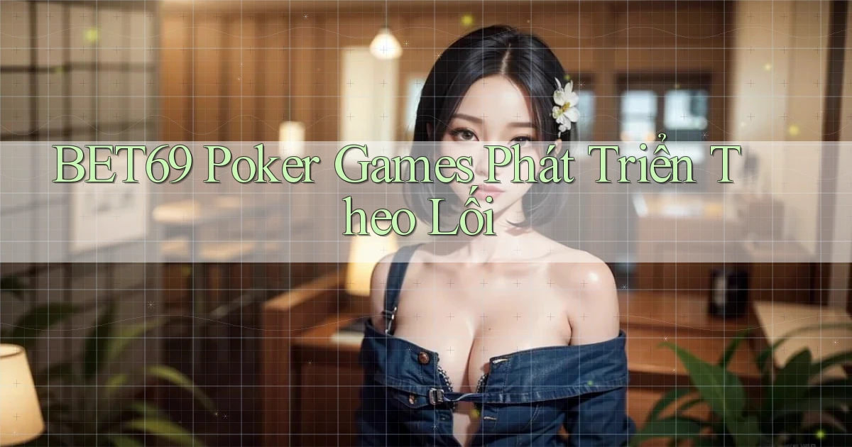 bet69  poker games phát triển theo lối