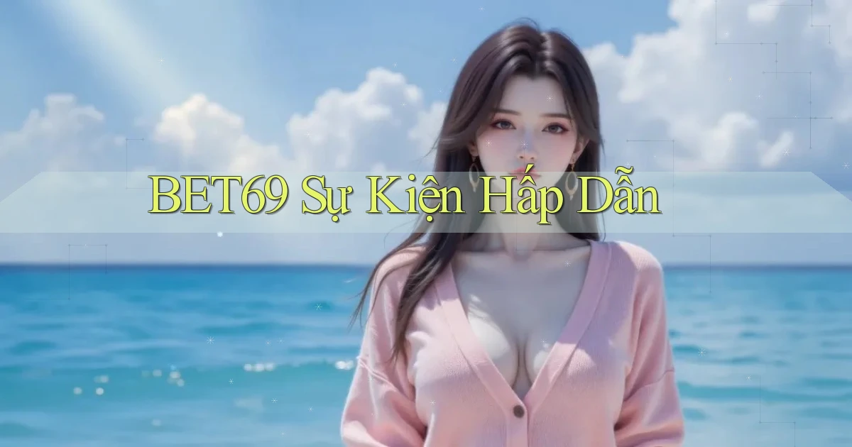 bet69  sự kiện hấp dẫn