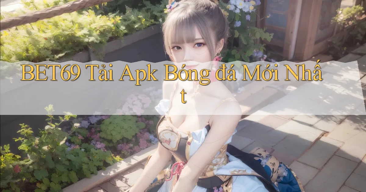 bet69  Tải apk bóng đá mới nhất