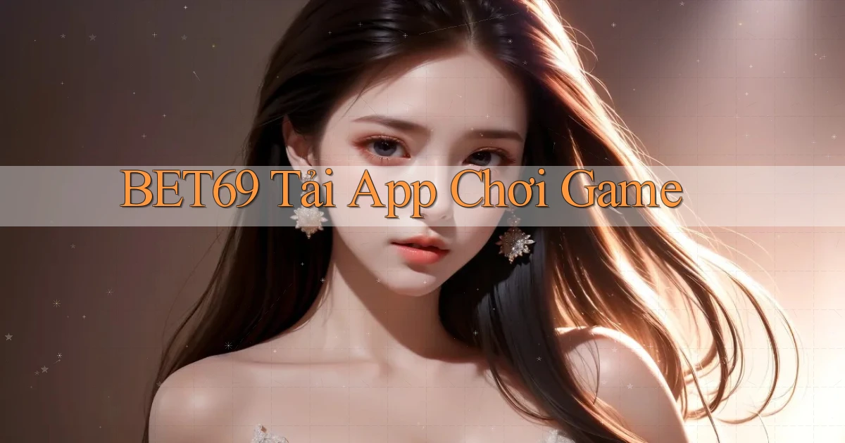 bet69  tải app chơi game