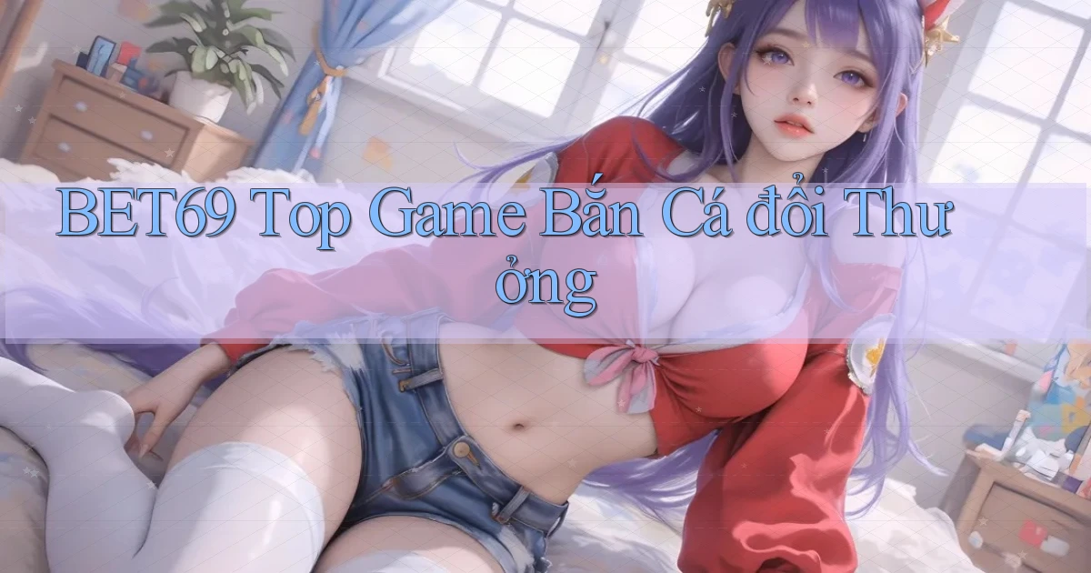bet69  top game bắn cá đổi thưởng