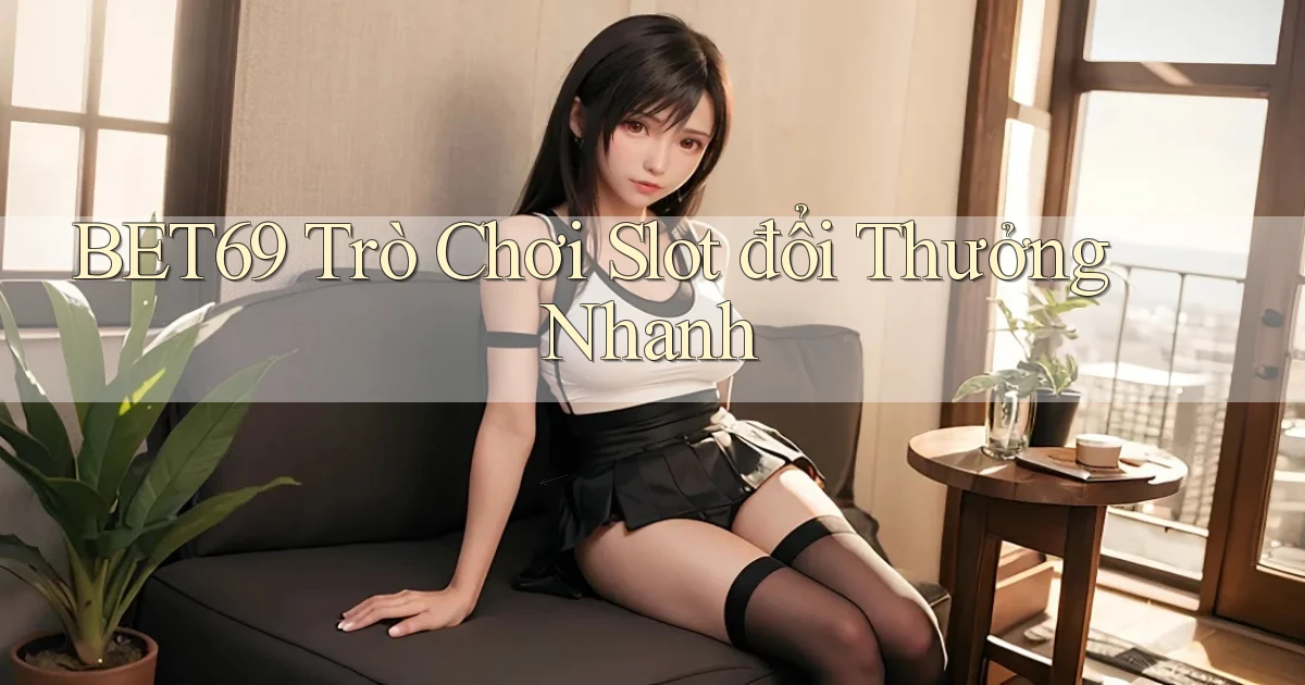 bet69  trò chơi slot đổi thưởng nhanh