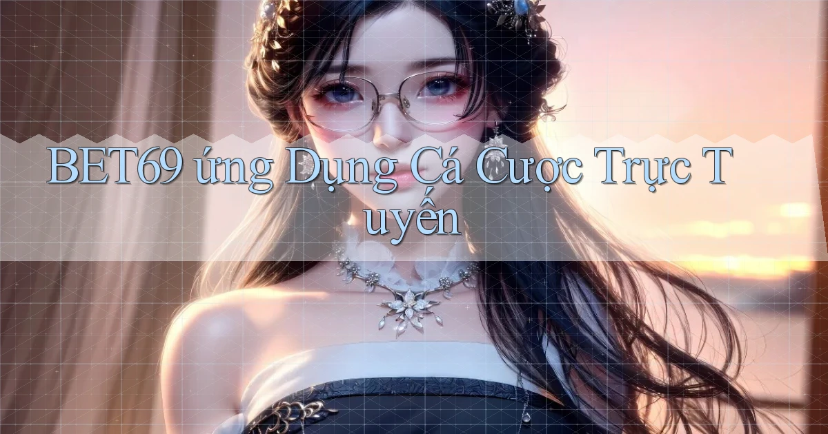 bet69  ứng dụng cá cược trực tuyến