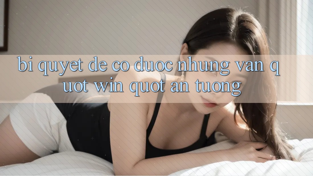 Bí quyết để có được những ván " win" ấn tượng