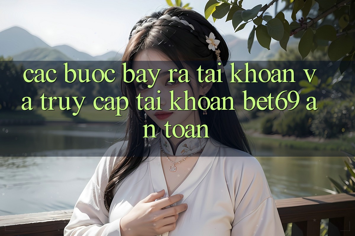 Các bước Bày ra tài khoản Và Truy cập tài khoản Bet69 An Toàn
