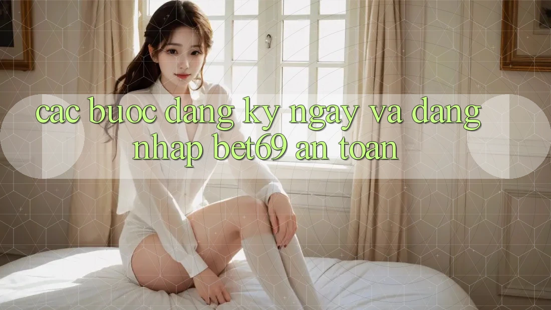Các bước Đăng ký ngay Và Đăng Nhập Bet69 An Toàn