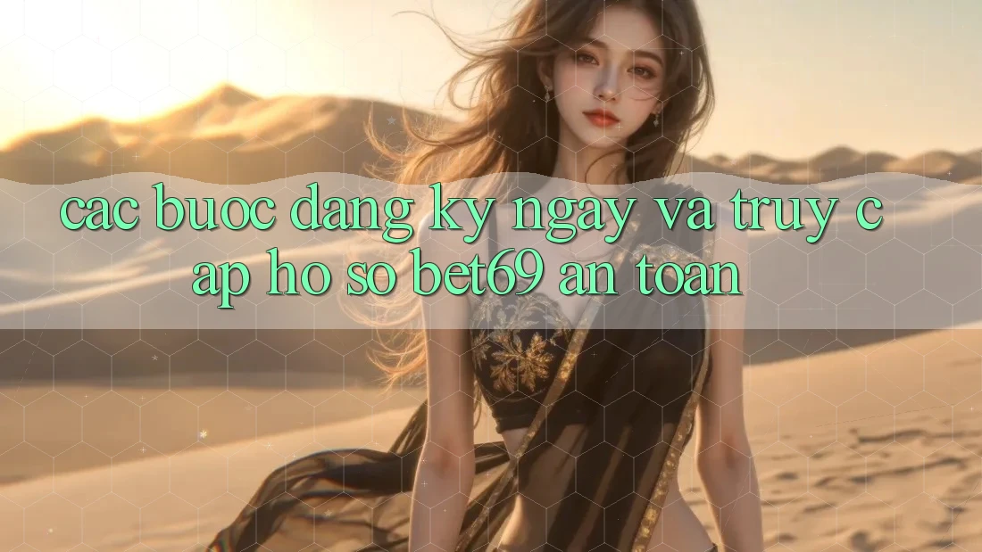 Các bước Đăng ký ngay Và Truy cập hồ sơ Bet69 An Toàn