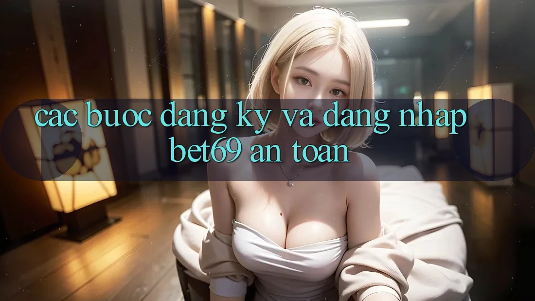 Các bước Đăng Ký Và Đăng Nhập Bet69 An Toàn