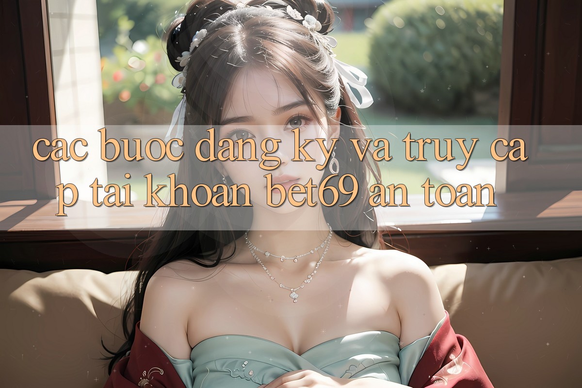Các bước Đăng Ký Và Truy cập tài khoản Bet69 An Toàn