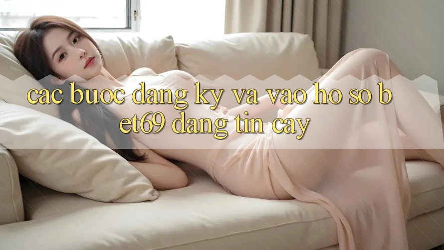 Các bước Đăng Ký Và Vào hồ sơ Bet69 Đáng tin cậy
