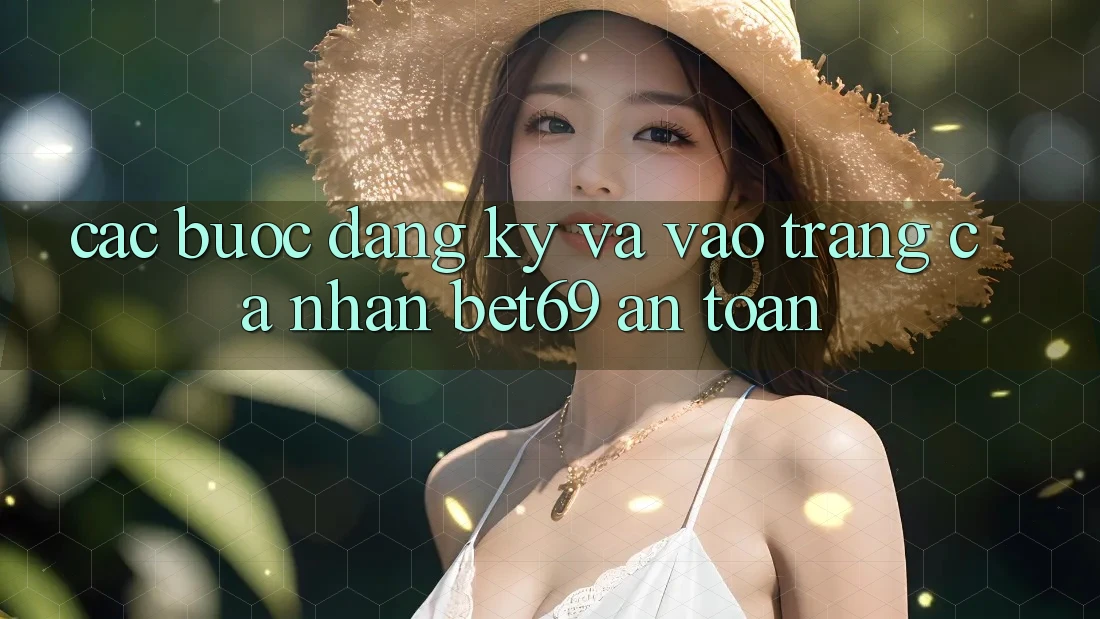 Các bước Đăng Ký Và Vào trang cá nhân Bet69 An Toàn