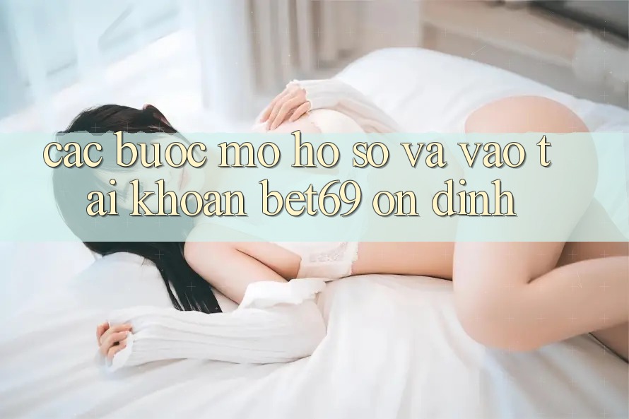 Các bước Mở hồ sơ Và Vào tài khoản Bet69 Ổn định