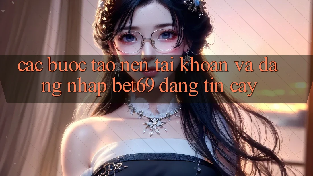 Các bước Tạo nên tài khoản Và Đăng Nhập Bet69 Đáng tin cậy