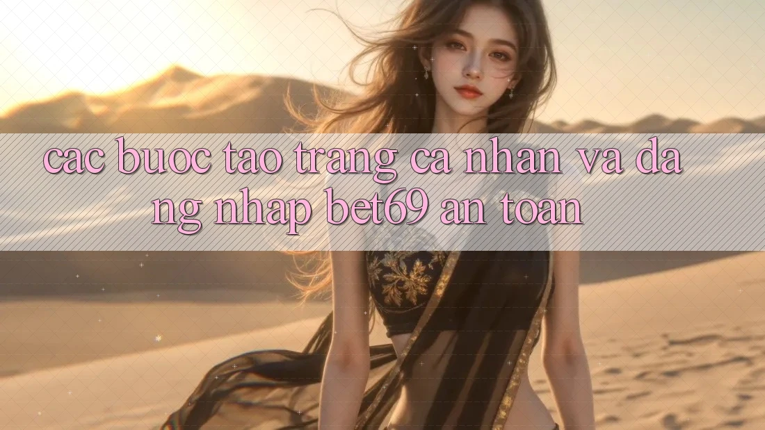 Các bước Tạo trang cá nhân Và Đăng Nhập Bet69 An Toàn