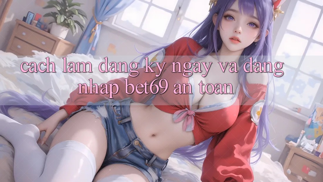 Cách làm Đăng ký ngay Và Đăng Nhập Bet69 An Toàn