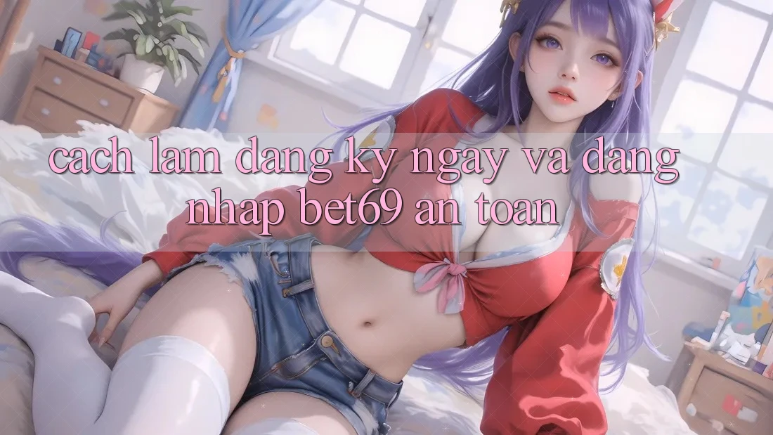 Cách làm Đăng ký ngay Và Đăng Nhập Bet69 An Toàn