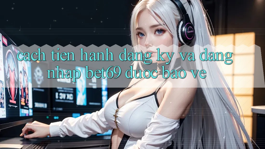 Cách tiến hành Đăng Ký Và Đăng Nhập Bet69 Được bảo vệ