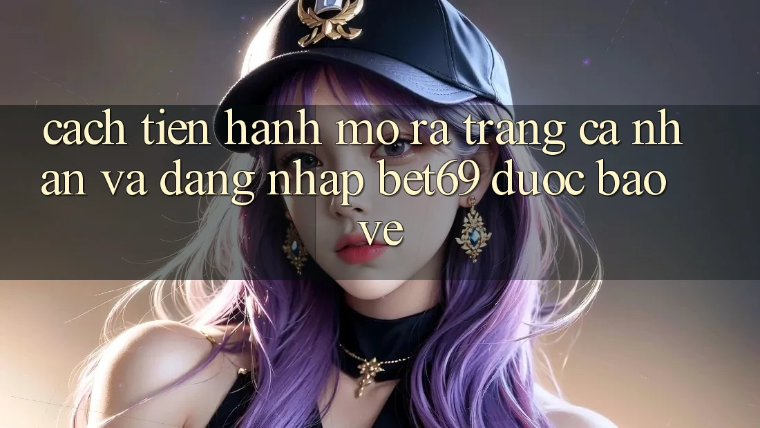 Cách tiến hành Mở ra trang cá nhân Và Đăng Nhập Bet69 Được bảo vệ