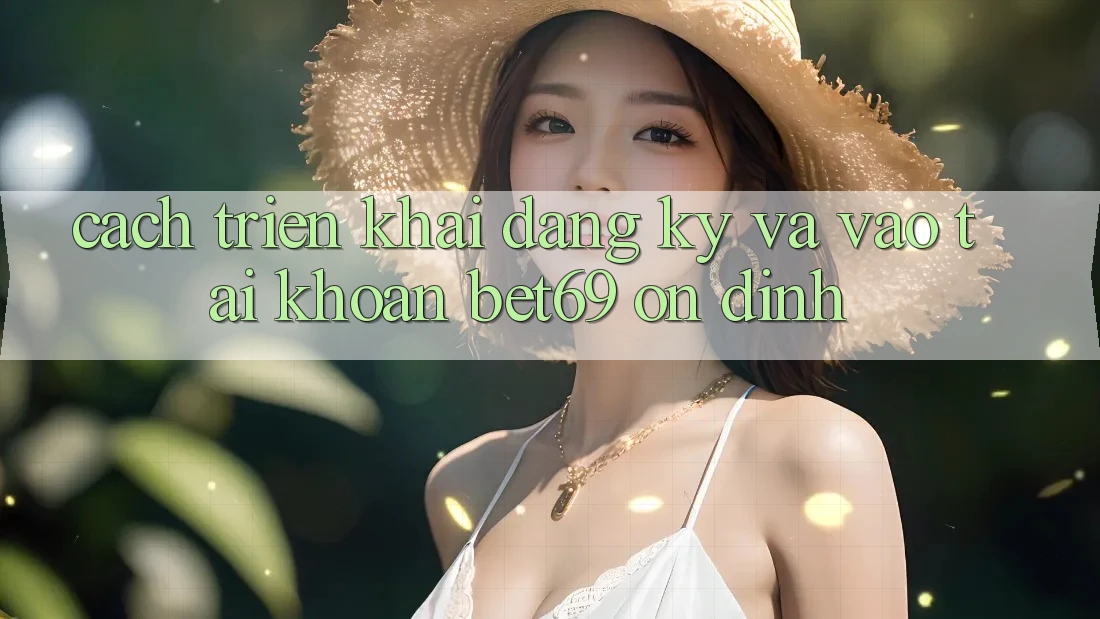 Cách triển khai Đăng Ký Và Vào tài khoản Bet69 Ổn định