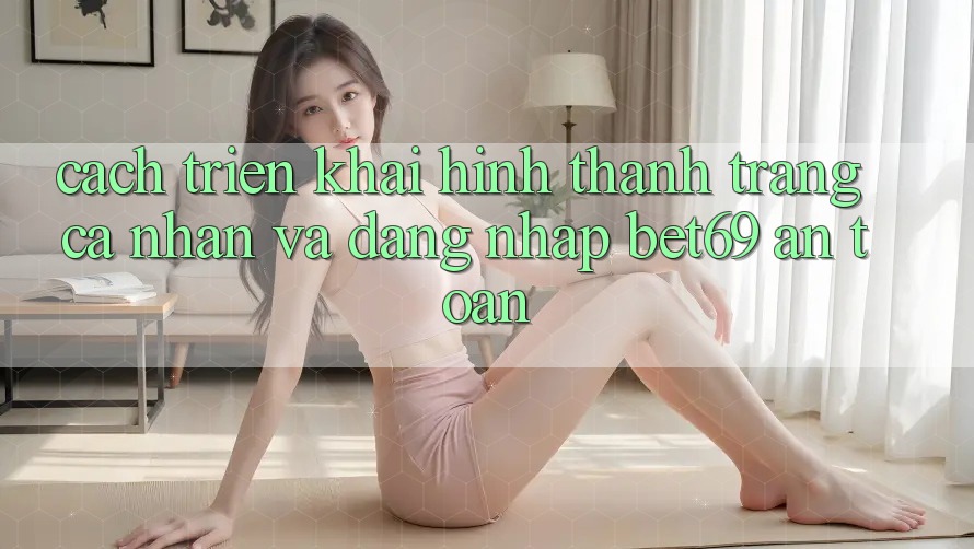 Cách triển khai Hình thành trang cá nhân Và Đăng Nhập Bet69 An Toàn